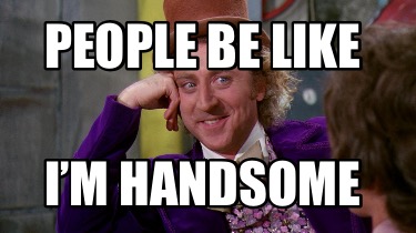 people-be-like-im-handsome