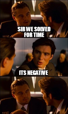 sir-we-solved-for-time-its-negative