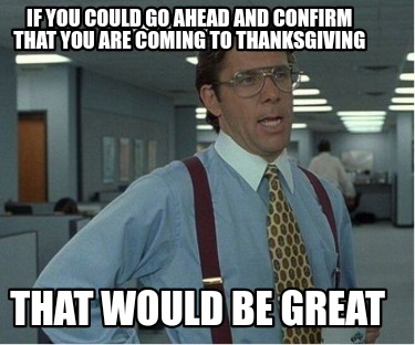 if-you-could-go-ahead-and-confirm-that-you-are-coming-to-thanksgiving-that-would