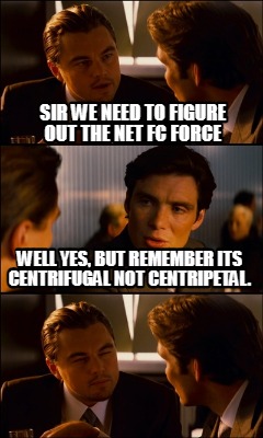 sir-we-need-to-figure-out-the-net-fc-force-well-yes-but-remember-its-centrifugal