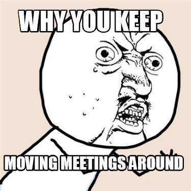 why-you-keep-moving-meetings-around