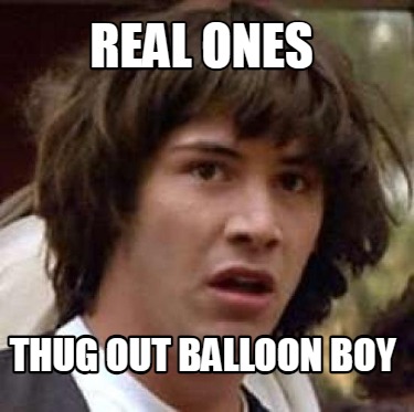 real-ones-thug-out-balloon-boy
