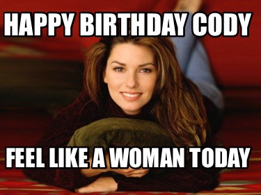 happy-birthday-cody-feel-like-a-woman-today