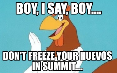 boy-i-say-boy....-dont-freeze-your-huevos-in-summit