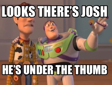 looks-theres-josh-hes-under-the-thumb