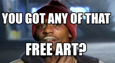 you-got-any-of-that-free-art
