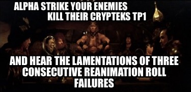 alpha-strike-your-enemies-kill-their-crypteks-tp1-and-hear-the-lamentations-of-t