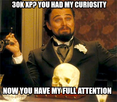 30k-xp-you-had-my-curiosity-now-you-have-my-full-attention