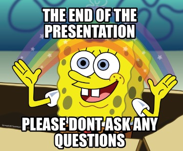 Meme Maker - The end of the presentation Please dont ask any questions ...
