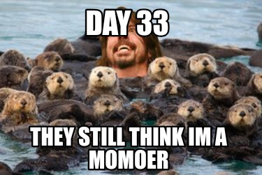day-33-they-still-think-im-a-momoer
