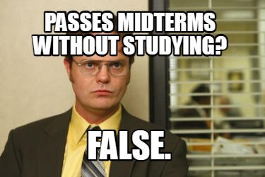 passes-midterms-without-studying-false