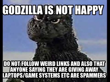 godzilla-is-not-happy-do-not-follow-weird-links-and-also-that-anyone-saying-they