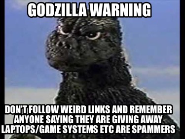 godzilla-warning-dont-follow-weird-links-and-remember-anyone-saying-they-are-giv