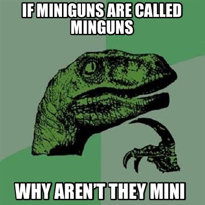 if-miniguns-are-called-minguns-why-arent-they-mini