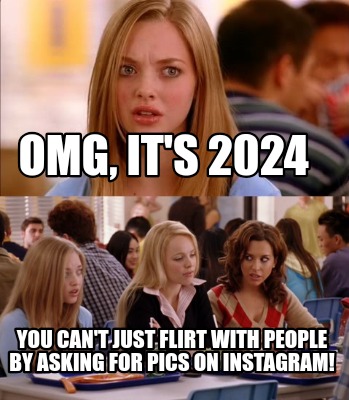 omg-its-2024-you-cant-just-flirt-with-people-by-asking-for-pics-on-instagram