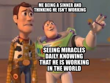 me-being-a-sinner-and-thinking-he-isnt-working-seeing-miracles-daily-knowing-tha