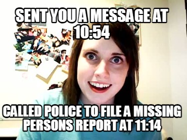 sent-you-a-message-at-1054-called-police-to-file-a-missing-persons-report-at-111
