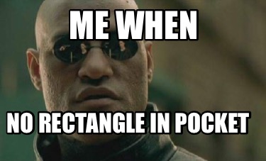 me-when-no-rectangle-in-pocket