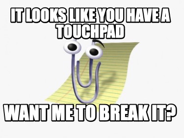it-looks-like-you-have-a-touchpad-want-me-to-break-it
