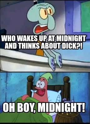 who-wakes-up-at-midnight-and-thinks-about-dick-oh-boy-midnight