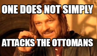 one-does-not-simply-attacks-the-ottomans
