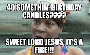 40-somethin-birthday-candles-sweet-lord-jesus-its-a-fire