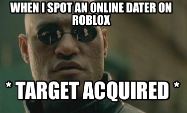 when-i-spot-an-online-dater-on-roblox-target-acquired-