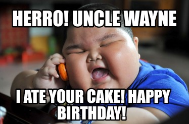 herro-uncle-wayne-i-ate-your-cake-happy-birthday