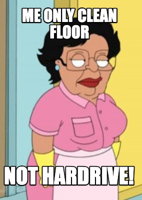 me-only-clean-floor-not-hardrive
