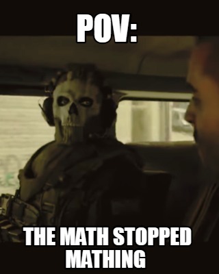 pov-the-math-stopped-mathing