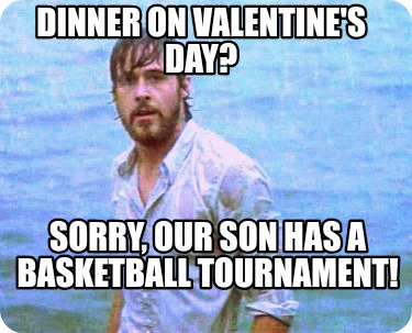 dinner-on-valentines-day-sorry-our-son-has-a-basketball-tournament