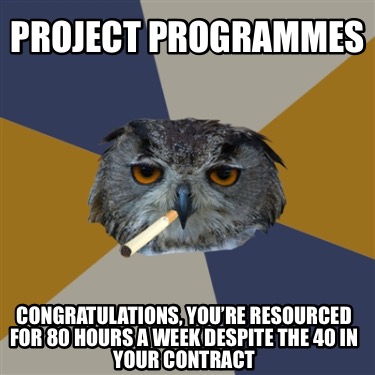project-programmes-congratulations-youre-resourced-for-80-hours-a-week-despite-t7