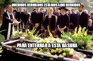 queridos-hermanos-estamos-aqui-reunidos-para-enterrar-a-esta-basura