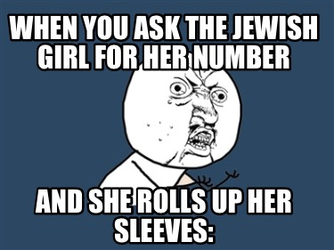 when-you-ask-the-jewish-girl-for-her-number-and-she-rolls-up-her-sleeves