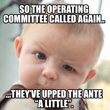 so-the-operating-committee-called-again..-theyve-upped-the-ante-a-little