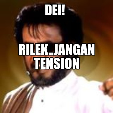 dei-rilek..jangan-tension