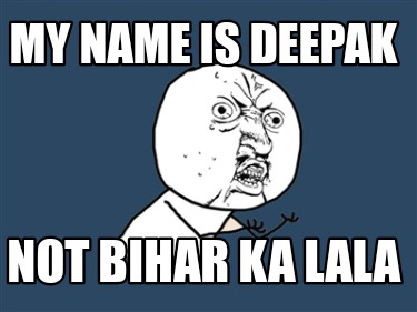 my-name-is-deepak-not-bihar-ka-lala