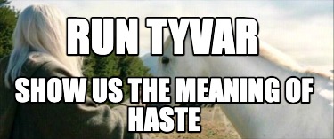 run-tyvar-show-us-the-meaning-of-haste