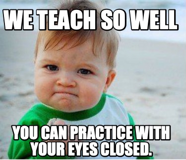 we-teach-so-well-you-can-practice-with-your-eyes-closed
