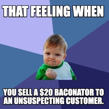 that-feeling-when-you-sell-a-20-baconator-to-an-unsuspecting-customer