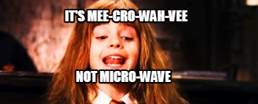 its-mee-cro-wah-vee-not-micro-wave