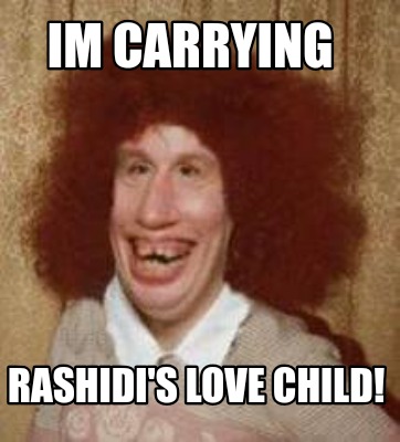 im-carrying-rashidis-love-child