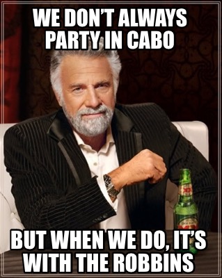 we-dont-always-party-in-cabo-but-when-we-do-its-with-the-robbins