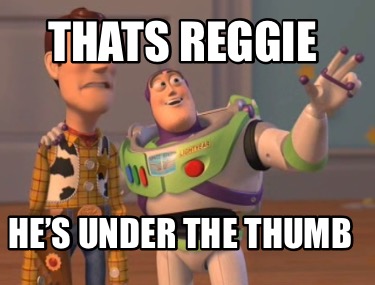 thats-reggie-hes-under-the-thumb