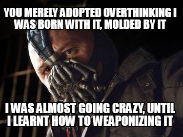 you-merely-adopted-overthinking-i-was-born-with-it-molded-by-it-i-was-almost-goi