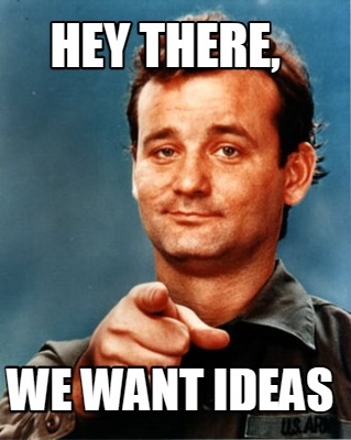 hey-there-we-want-ideas
