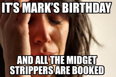 its-marks-birthday-and-all-the-midget-strippers-are-booked