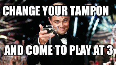 change-your-tampon-and-come-to-play-at-3