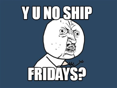 y-u-no-ship-fridays