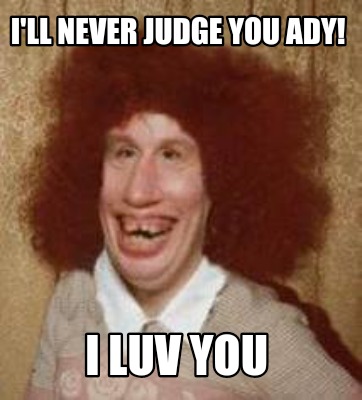 ill-never-judge-you-ady-i-luv-you